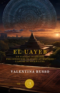 El Uayeb. Un viaggio iniziatico per conoscere se stessi attraverso l'amore di Sole e Luna - Librerie.coop