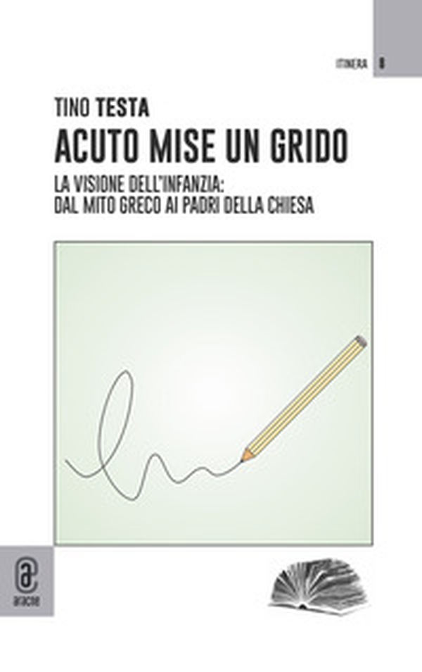 Acuto mise un grido. La visione dell'infanzia dal mito greco ai Padri della Chiesa - Librerie.coop Acuto mise un grido. La visione dell'infanzia dal mito greco ai Padri della Chiesa - Librerie.coop