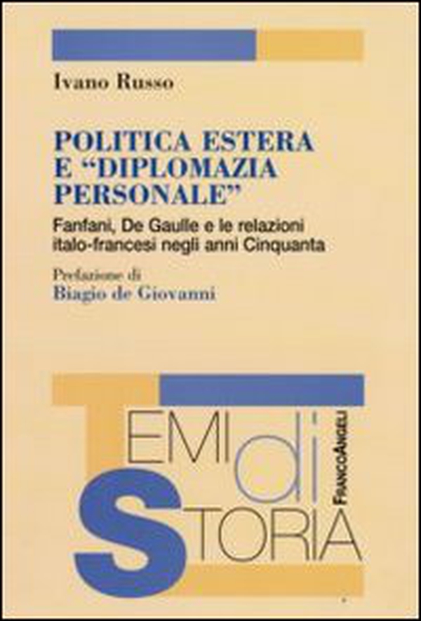 Politica estera e «diplomazia personale». Fanfani, De Gaulle e le relazioni italo-francesi negli anni Cinquanta - Librerie.coop Politica estera e «diplomazia personale». Fanfani, De Gaulle e le relazioni italo-francesi negli anni Cinquanta - Librerie.coop