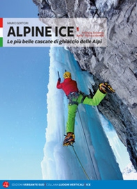 Alpine Ice. Le più belle cascate di ghiaccio delle Alpi - Librerie.coop