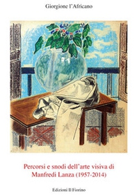 Percorsi e snodi dell'arte visiva di Manfredi Lanza (1957-2014) - Librerie.coop