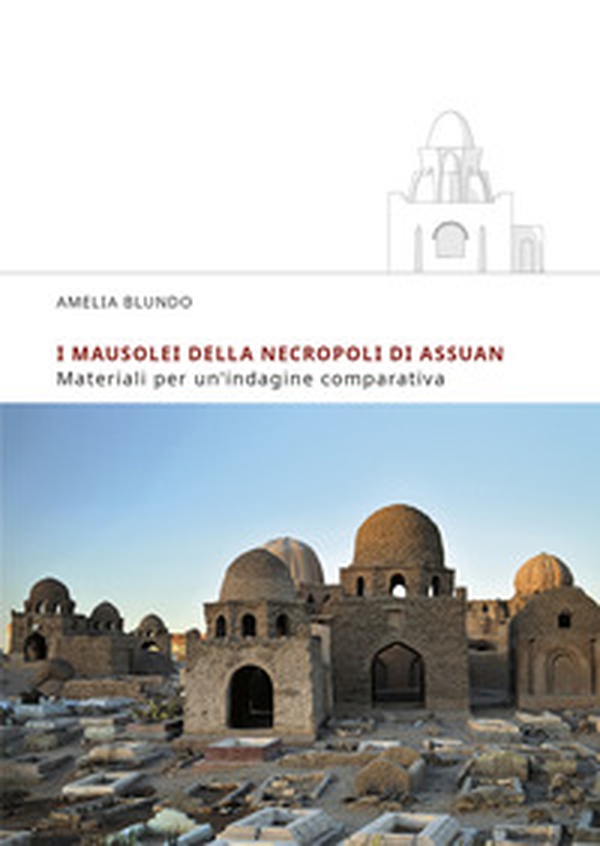 I mausolei della necropoli di Assuan. Materiali per un'indagine comparativa - Librerie.coop I mausolei della necropoli di Assuan. Materiali per un'indagine comparativa - Librerie.coop