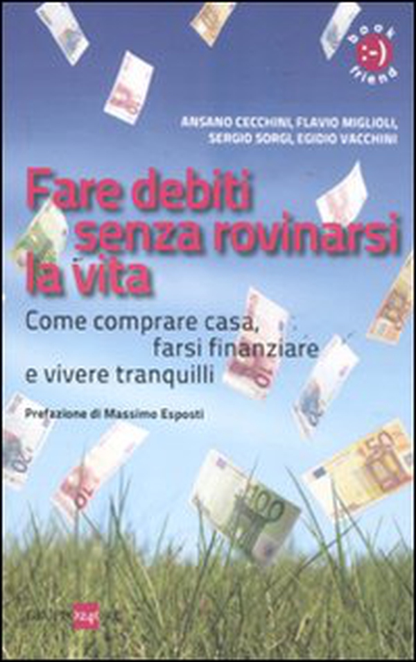 Fare debiti senza rovinarsi la vita. Come comperare casa, farsi finanziare e vivere tranquilli - Librerie.coop Fare debiti senza rovinarsi la vita. Come comperare casa, farsi finanziare e vivere tranquilli - Librerie.coop