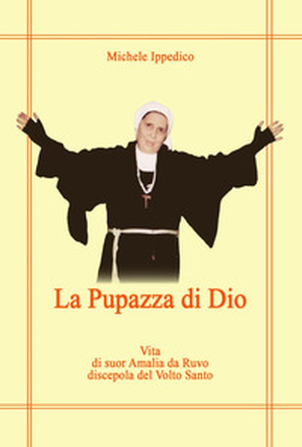 La pupazza di Dio. Vita di suor Amalia da Ruvo discepola del Volto Santo - Librerie.coop La pupazza di Dio. Vita di suor Amalia da Ruvo discepola del Volto Santo - Librerie.coop