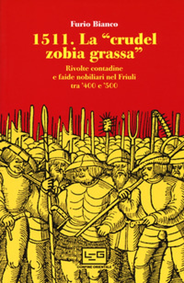 1511. La «crudel zobia grassa». Rivolte contadine e faide nobiliari nel Friuli tra '400 e '500 - Librerie.coop 1511. La «crudel zobia grassa». Rivolte contadine e faide nobiliari nel Friuli tra '400 e '500 - Librerie.coop