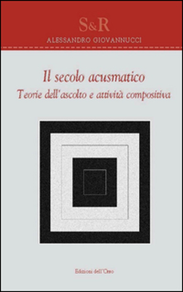 Il secolo acusmatico. Teorie dell'ascolto e attività compositiva - Librerie.coop Il secolo acusmatico. Teorie dell'ascolto e attività compositiva - Librerie.coop