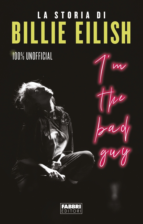 I'm the bad guy. La storia di Billie Eilish 100% unofficial - Librerie.coop I'm the bad guy. La storia di Billie Eilish 100% unofficial - Librerie.coop