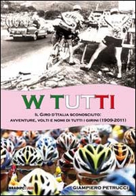 W tutti. Il giro d'Italia sconosciuto: avventure, volti e nomi di tutti i girini (1909-2011) - Librerie.coop