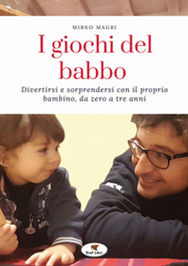 I giochi del babbo. Divertirsi e sorprendersi con il proprio bambino, da zero a tre anni - Librerie.coop I giochi del babbo. Divertirsi e sorprendersi con il proprio bambino, da zero a tre anni - Librerie.coop