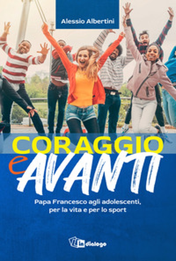 Coraggio e avanti! Papa Francesco agli adolescenti, per la vita e per lo sport - Librerie.coop Coraggio e avanti! Papa Francesco agli adolescenti, per la vita e per lo sport - Librerie.coop