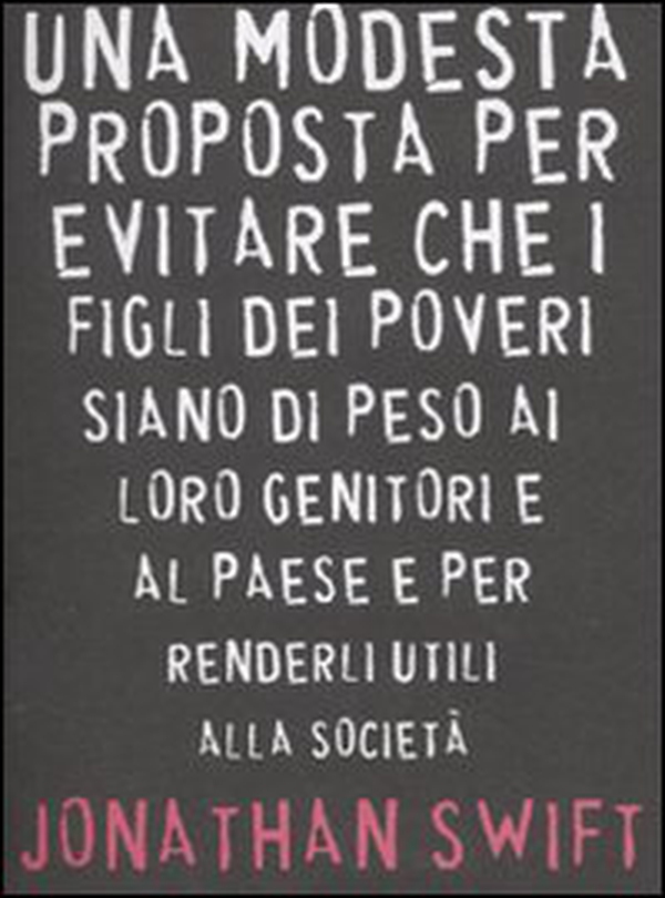 Una modesta proposta per evitare che i figli dei poveri siano di peso ai loro genitori e al paese e per renderli utili alla società - Librerie.coop Una modesta proposta per evitare che i figli dei poveri siano di peso ai loro genitori e al paese e per renderli utili alla società - Librerie.coop
