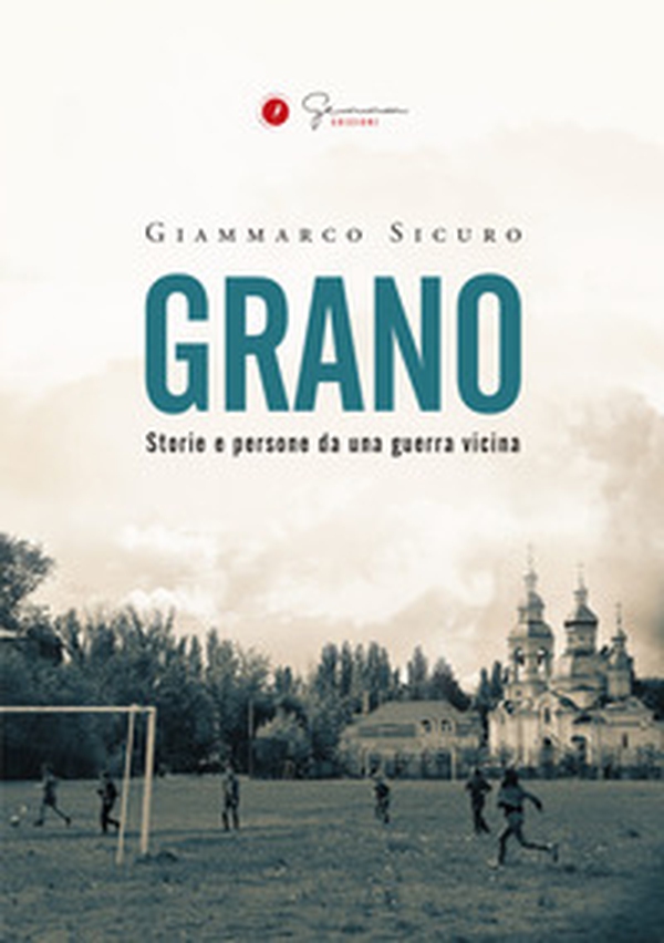 Grano. Storie e persone da una guerra vicina - Librerie.coop Grano. Storie e persone da una guerra vicina - Librerie.coop