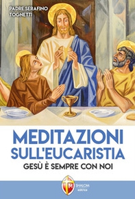 Meditazioni sull'eucaristia. Gesù è sempre con noi - Librerie.coop
