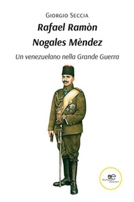 Rafael Ramòn Nogales Mèndez. Un venezuelano nella Grande Guerra - Librerie.coop