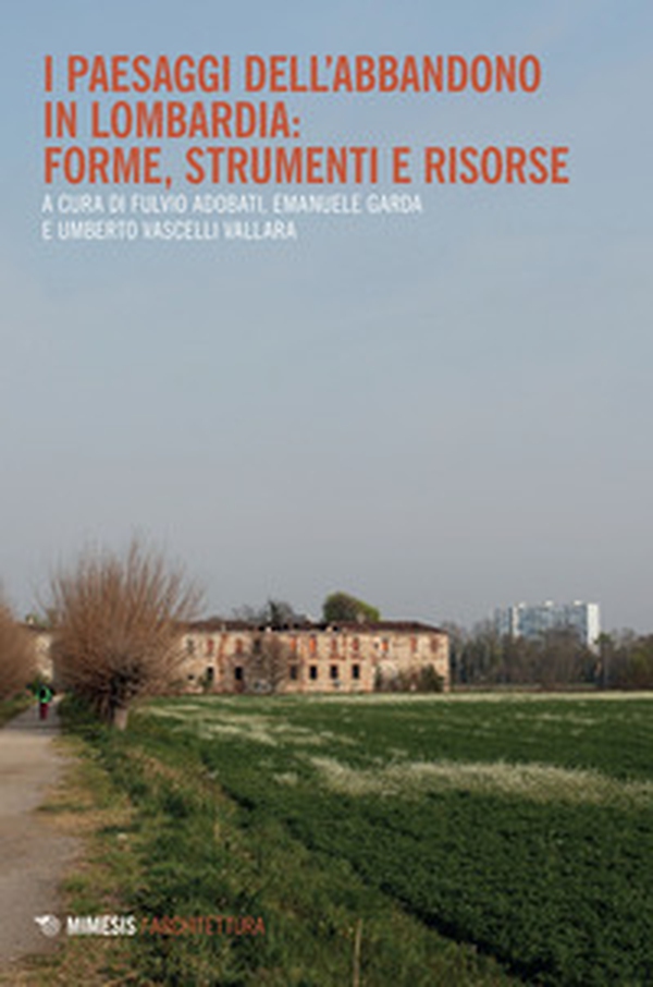 I paesaggi dell'abbandono in Lombardia. Forme, strumenti e risorse - Librerie.coop I paesaggi dell'abbandono in Lombardia. Forme, strumenti e risorse - Librerie.coop