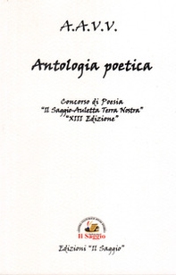 Antologia poetica. Concorsi di Poesia . XIII «Il Saggio-Auletta Terra Nostra» - Librerie.coop
