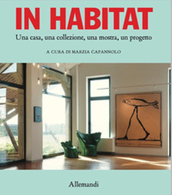 In habitat. Una casa, una collezione, una mostra, un progetto. Ediz. italiana e inglese - Librerie.coop In habitat. Una casa, una collezione, una mostra, un progetto. Ediz. italiana e inglese - Librerie.coop