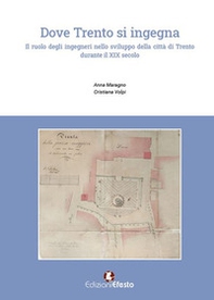 Dove Trento si ingegna. Il ruolo degli ingegneri nello sviluppo della città di Trento durante il XIX secolo - Librerie.coop