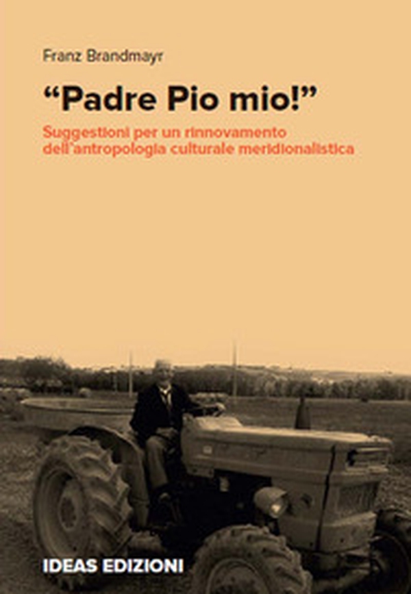 «Padre Pio mio!». Suggestioni per un rinnovamento dell'antropologia culturale meridionalistica - Librerie.coop «Padre Pio mio!». Suggestioni per un rinnovamento dell'antropologia culturale meridionalistica - Librerie.coop