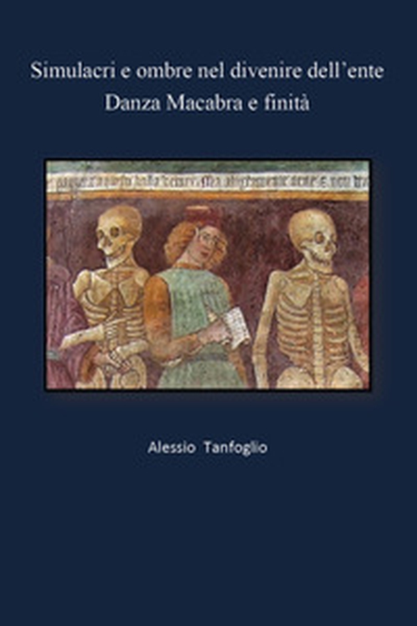 Simulacri e ombre nel divenire dell'ente. Danza Macabra e finità - Librerie.coop Simulacri e ombre nel divenire dell'ente. Danza Macabra e finità - Librerie.coop