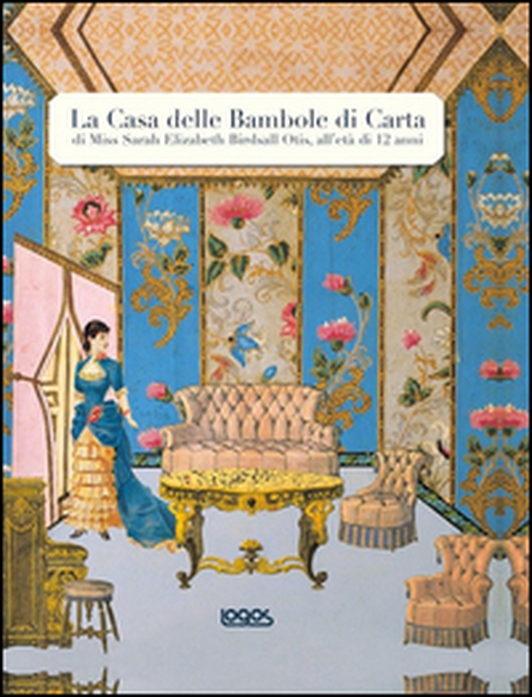 La casa delle bambole di carta di Miss Sarah Elizabeth Birdsall Otis all'età di 12 anni - Librerie.coop La casa delle bambole di carta di Miss Sarah Elizabeth Birdsall Otis all'età di 12 anni - Librerie.coop