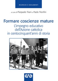 Formare coscienze mature. L'impegno educativo dell'Azione cattolica in centocinquant'anni di storia - Librerie.coop