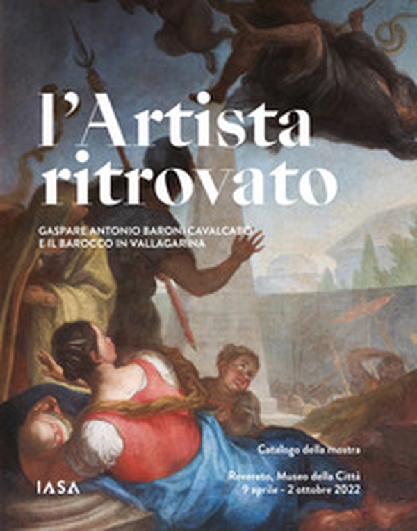 L'artista ritrovato. Gaspare Antonio Baroni Cavalcabò e il Barocco in Vallagarina. Catalogo della mostra (Rovereto, 9 aprile-2 ottobre 2022) - Librerie.coop L'artista ritrovato. Gaspare Antonio Baroni Cavalcabò e il Barocco in Vallagarina. Catalogo della mostra (Rovereto, 9 aprile-2 ottobre 2022) - Librerie.coop