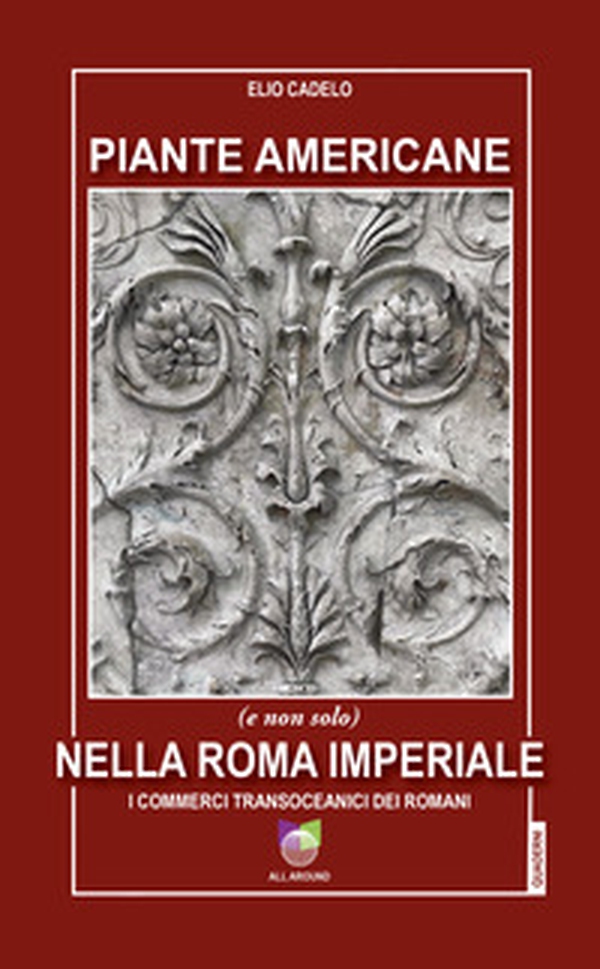 Piante americane (e non solo) nella Roma imperiale. I commerci transoceanici dei Romani - Librerie.coop Piante americane (e non solo) nella Roma imperiale. I commerci transoceanici dei Romani - Librerie.coop