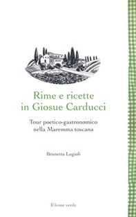 Rime e ricette in Giosue Carducci. Tour poetico-gastronomico nella Maremma toscana - Librerie.coop