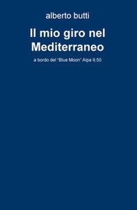 Il mio giro nel Mediterraneo. A bordo del «Blue Moon» Alpa 9,50 - Librerie.coop