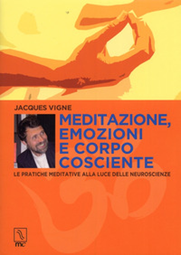 Meditazione, emozioni e corpo cosciente. Le pratiche meditative alla luce delle neuroscienze - Librerie.coop Meditazione, emozioni e corpo cosciente. Le pratiche meditative alla luce delle neuroscienze - Librerie.coop