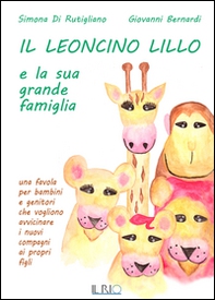 Il leoncino Lillo e la sua grande famiglia. Una favola per bambini e genitori che vogliono avvicinare i nuovi compagni ai propri figli - Librerie.coop