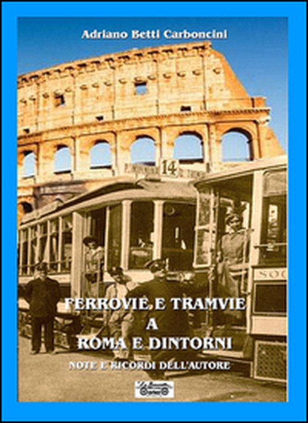 Ferrovie e tramvie a Roma e dintorni. Note e ricordi dell'autore - Librerie.coop Ferrovie e tramvie a Roma e dintorni. Note e ricordi dell'autore - Librerie.coop