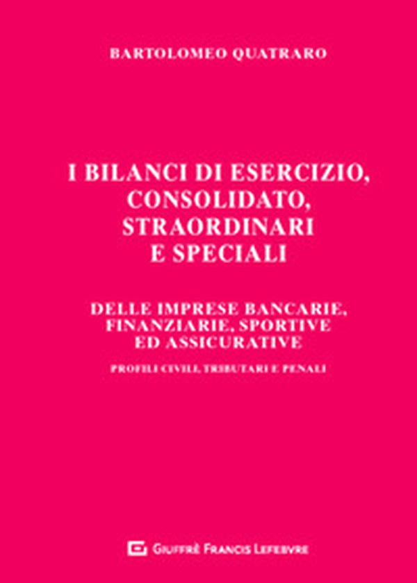 I bilanci di esercizio, consolidato, straordinari e speciali delle imprese bancarie, finanziarie, sportive ed assicurative. Profili civili, tributari e penali - Librerie.coop I bilanci di esercizio, consolidato, straordinari e speciali delle imprese bancarie, finanziarie, sportive ed assicurative. Profili civili, tributari e penali - Librerie.coop