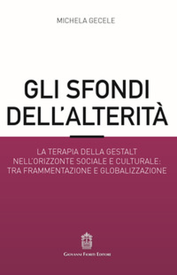Gli sfondi dell'alterità. La terapia della Gestalt nell'orizzonte sociale e culturale: tra frammentazione e globalizzazione - Librerie.coop Gli sfondi dell'alterità. La terapia della Gestalt nell'orizzonte sociale e culturale: tra frammentazione e globalizzazione - Librerie.coop