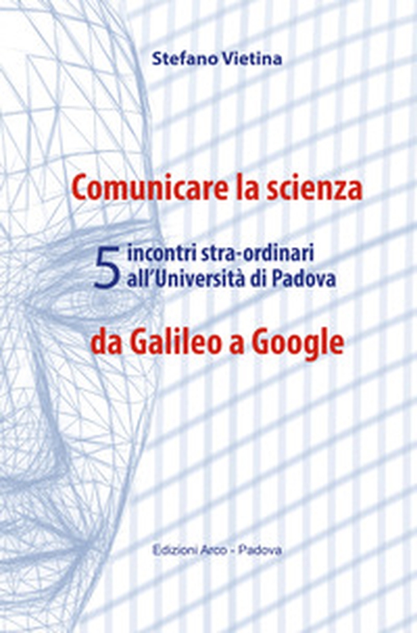 Comunicare la scienza da Galileo a Google. 5 incontri stra-ordinari all'Università di Padova - Librerie.coop Comunicare la scienza da Galileo a Google. 5 incontri stra-ordinari all'Università di Padova - Librerie.coop