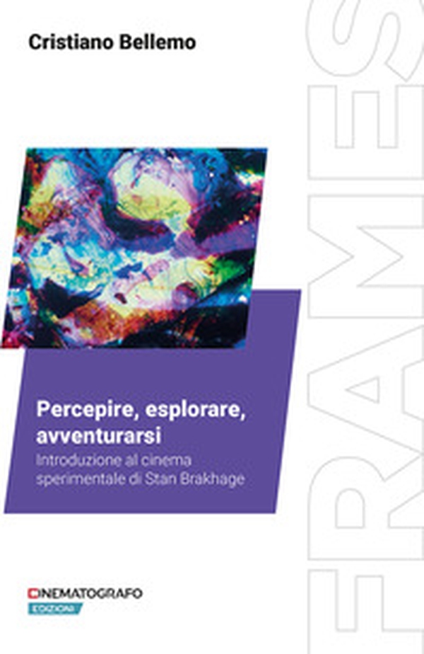 Percepire, esplorare, avventurarsi. Introduzione al cinema sperimentale di Stan Brakhage - Librerie.coop Percepire, esplorare, avventurarsi. Introduzione al cinema sperimentale di Stan Brakhage - Librerie.coop