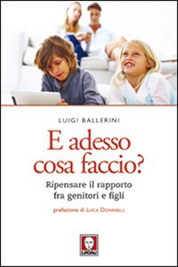 E adesso cosa faccio? Ripensare il rapporto fra genitori e figli - Librerie.coop E adesso cosa faccio? Ripensare il rapporto fra genitori e figli - Librerie.coop