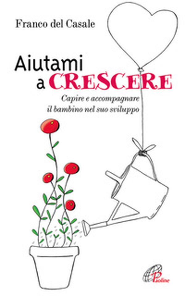 Aiutami a crescere. Capire e accompagnare il bambino nel suo sviluppo - Librerie.coop Aiutami a crescere. Capire e accompagnare il bambino nel suo sviluppo - Librerie.coop