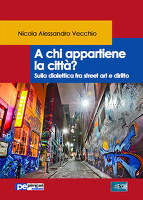 A chi appartiene la città? Sulla dialettica fra street art e diritto - Librerie.coop A chi appartiene la città? Sulla dialettica fra street art e diritto - Librerie.coop