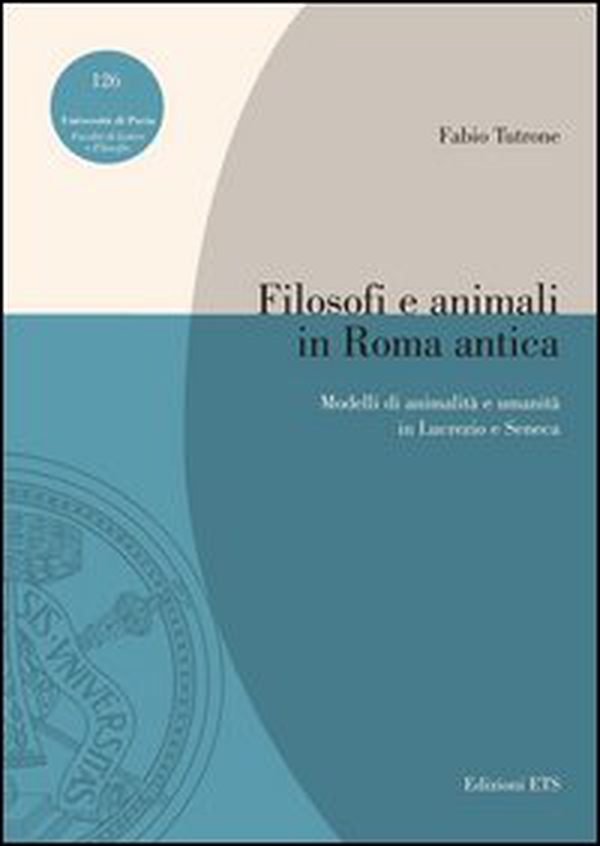 Filosofi e animali in Roma antica. Modelli di animalità e umanità in Lucrezio e Seneca - Librerie.coop Filosofi e animali in Roma antica. Modelli di animalità e umanità in Lucrezio e Seneca - Librerie.coop