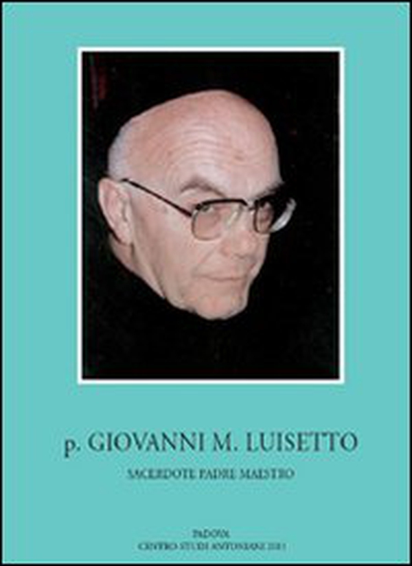 P. Giovanni M. Luisetto francescano conventuale. Sacerdote, padre, maestro - Librerie.coop P. Giovanni M. Luisetto francescano conventuale. Sacerdote, padre, maestro - Librerie.coop