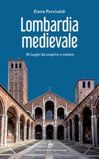 Lombardia medievale. 55 luoghi da scoprire e visitare - Librerie.coop