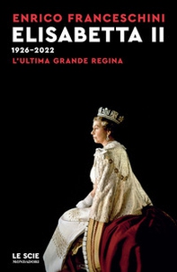 Elisabetta II 1926-2022. L'ultima grande regina - Librerie.coop