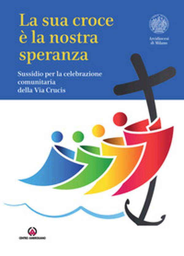 La Sua croce è la nostra speranza. Sussidio per la celebrazione comunitaria della Via Crucis - Librerie.coop La Sua croce è la nostra speranza. Sussidio per la celebrazione comunitaria della Via Crucis - Librerie.coop