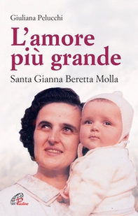 L'amore più grande. Santa Gianna Beretta Molla - Librerie.coop