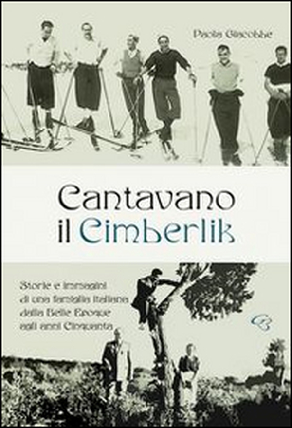 Cantavano il Cimberlik. Storie e immagini di una famiglia italiana dalla Belle Epoque agli anni Cinquanta - Librerie.coop Cantavano il Cimberlik. Storie e immagini di una famiglia italiana dalla Belle Epoque agli anni Cinquanta - Librerie.coop