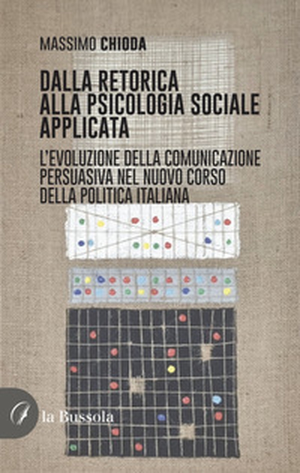 Dalla retorica alla psicologia applicata. L'evoluzione della comunicazione persuasiva nel nuovo corso della politica italiana - Librerie.coop Dalla retorica alla psicologia applicata. L'evoluzione della comunicazione persuasiva nel nuovo corso della politica italiana - Librerie.coop
