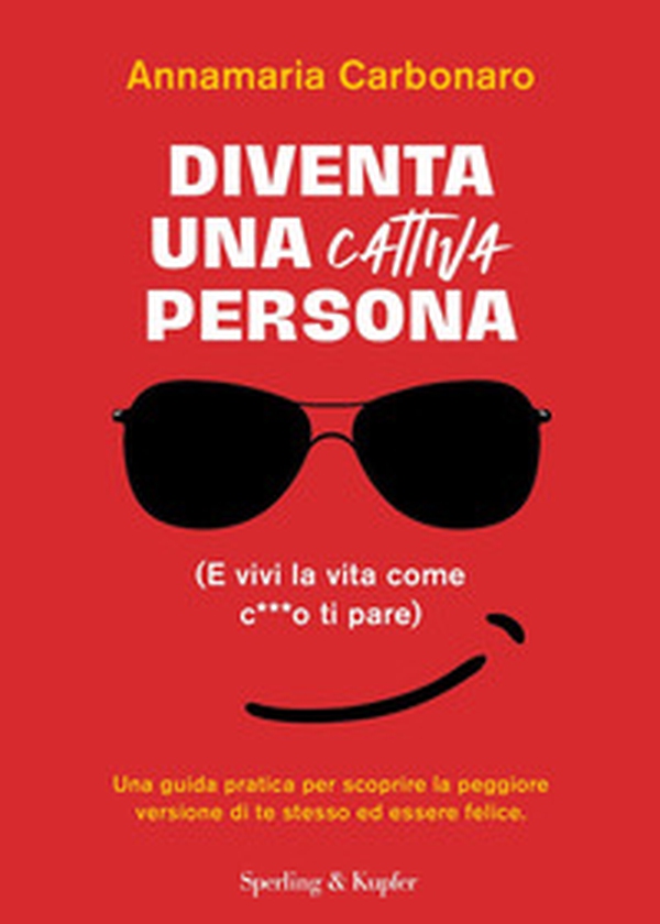 Diventa una cattiva persona. (E vivi la tua vita come c**** ti pare). Una guida pratica per scoprire la peggiore versione di te stesso ed essere felice - Librerie.coop Diventa una cattiva persona. (E vivi la tua vita come c**** ti pare). Una guida pratica per scoprire la peggiore versione di te stesso ed essere felice - Librerie.coop