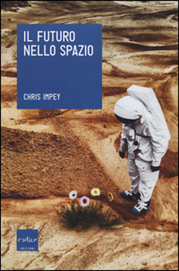 Il futuro nello spazio. L'ultima frontiera dell'uomo e le tecnologie per esplorarla - Librerie.coop Il futuro nello spazio. L'ultima frontiera dell'uomo e le tecnologie per esplorarla - Librerie.coop